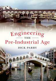 Engineering the Pre-Industrial Age by Dick Parry, 9781445614458