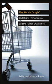 How Much is Enough? (Buddhism, Consumerism, and the Human Environment) by Richard K. Payne, 9780861716852