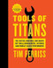 Tools of Titans (The Tactics, Routines, and Habits of Billionaires, Icons, and World-Class Performers) by Timothy Ferriss, Arnold Schwarzenegger, 9781328683786