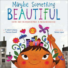 Maybe Something Beautiful (How Art Transformed a Neighborhood) by F. Isabel Campoy, Theresa Howell, Rafael López, 9780544357693