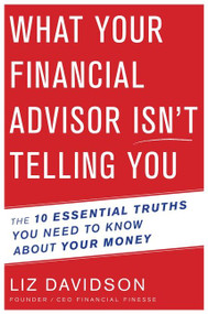 What Your Financial Advisor Isn't Telling You (The 10 Essential Truths You Need to Know About Your Money) - 9780544811935 by Liz Davidson, 9780544811935
