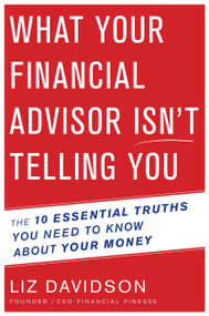 What Your Financial Advisor Isn't Telling You (The 10 Essential Truths You Need to Know About Your Money) - 9780544811935 by Liz Davidson