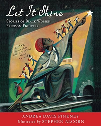 Let It Shine (Stories of Black Women Freedom Fighters) by Andrea Davis Pinkney, Stephen Alcorn, 9780547906041