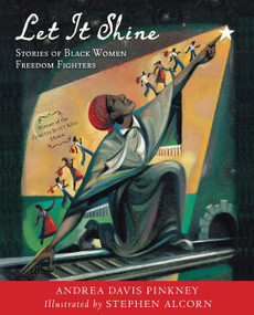 Let It Shine (Stories of Black Women Freedom Fighters) by Andrea Davis Pinkney, Stephen Alcorn, 9780547906041