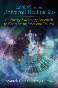 EMDR and the Universal Healing Tao (An Energy Psychology Approach to Overcoming Emotional Trauma) by Mantak Chia, Doug Hilton, 9781620555514
