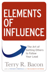Elements of Influence (The Art of Getting Others to Follow Your Lead) by Terry Bacon, 9780814438930