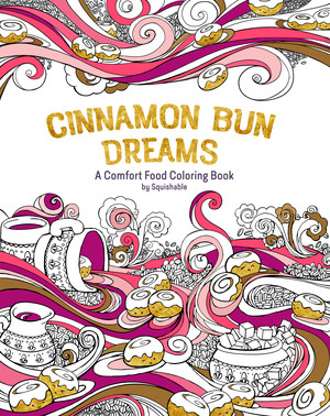 Cinnamon Bun Dreams (A Comfort Food Coloring Book) by Squishable.com, Inc., 9781682680322
