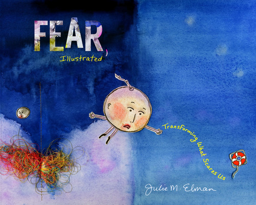 Fear, Illustrated (Transforming What Scares Us) by Julie M. Elman, 9781941529553