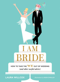 I AM BRIDE (How to Take the WE Out of Wedding (and Other Useful Advice)) by Laura Willcox, Jason O'Malley, 9781419722202