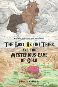 The Lost Aztiki Tribe and the Mysterious Cave of Gold by Edward Loffredo, 9781939371591
