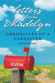 Letters from Madelyn: Chronicles of a Caregiver by Elaine K. Sanchez, 9781608081660