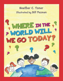 Where in the World Will We Go Today? by Heather Toner, 9781939371447
