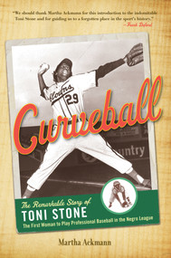 Curveball (The Remarkable Story of Toni Stone, the First Woman to Play Professional Baseball in the Negro League) by Martha Ackmann, 9781613736562