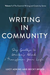 Writing in Community (Say Goodbye to Writer's Block & Transform Your Life) by Lucy Adkins, Becky Breed, 9781608080786