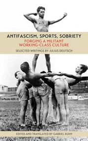 Antifascism, Sports, Sobriety (Forging a Militant Working-Class Culture) by Julius Deutsch, Gabriel Kuhn, 9781629631547
