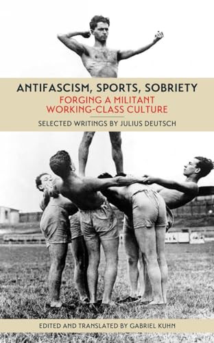 Antifascism, Sports, Sobriety (Forging a Militant Working-Class Culture) by Julius Deutsch, Gabriel Kuhn, 9781629631547