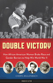 Double Victory (How African American Women Broke Race and Gender Barriers to Help Win World War II) - 9781613735237 by Cheryl Mullenbach, 9781613735237