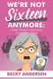 We're Not Sixteen Anymore by Becky Andersen, 9781608081561