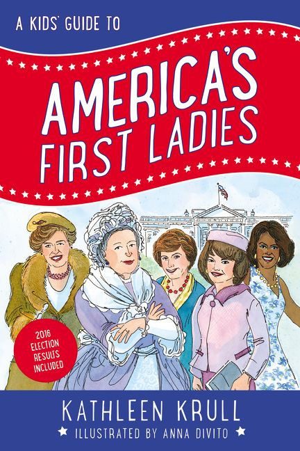 A Kids' Guide to America's First Ladies by Kathleen Krull, Anna DiVito, 9780062381071