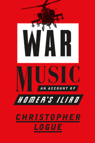 War Music (An Account of Homer's Iliad) - 9780374536817 by Christopher Logue, 9780374536817