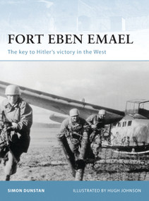 Fort Eben Emael (The key to Hitler's victory in the West) by Simon Dunstan, Hugh Johnson, 9781841768212