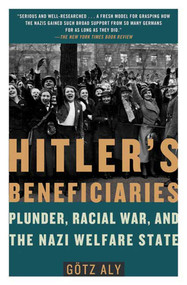 Hitler's Beneficiaries (Plunder, Racial War, and the Nazi Welfare State) by Götz Aly, 9780805087260