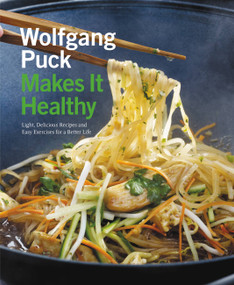 Wolfgang Puck Makes It Healthy (Light, Delicious Recipes and Easy Exercises for a Better Life) by Wolfgang Puck, Chad Waterbury, Norman Kolpas, Lou Schuler, 9781455508853
