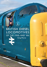 British Diesel Locomotives of the 1950s and ‘60s by Greg Morse, 9781784420338