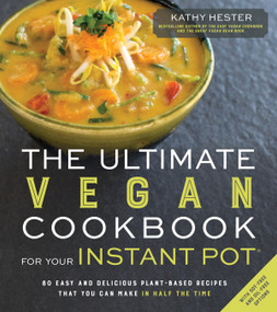 The Ultimate Vegan Cookbook for Your Instant Pot (80 Easy and Delicious Plant-Based Recipes That You Can Make in Half the Time) by Kathy Hester, 9781624143380
