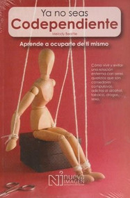 Ya No Seas Codependiente (Codependent No More) (Como Vivir y Evitar una relacion enferma con seres queridos que son comedores compulsivos, adictos al alcohol, tobaco, drogas, sexo) by Melody Beattie, 9786074385052