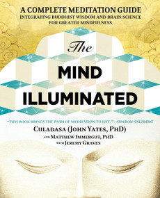 The Mind Illuminated (A Complete Meditation Guide Integrating Buddhist Wisdom and Brain Science for Greater Mindfulness) by John Yates, Matthew Immergut, Jeremy Graves, 9781501156984