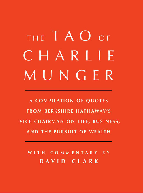 Tao of Charlie Munger (A Compilation of Quotes from Berkshire Hathaway's Vice Chairman on Life, Business, and the Pursuit of Wealth With Commentary by David Clark) by David Clark, 9781501153341
