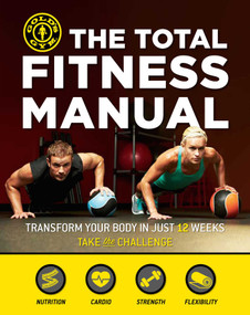 The Total Fitness Manual (Transform Your Body in Just 12 Weeks) by Gold's Gym, 9781681880440