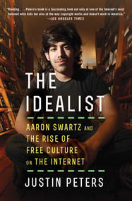 The Idealist (Aaron Swartz and the Rise of Free Culture on the Internet) by Justin Peters, 9781476767741
