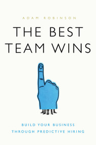 The Best Team Wins (Build Your Business Through Predictive Hiring) by Adam Robinson, 9781626343825