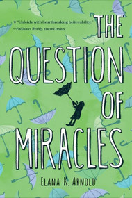 The Question of Miracles by Elana K. Arnold, 9780544668522