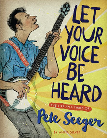 Let Your Voice Be Heard (The Life and Times of Pete Seeger) by Anita Silvey, 9780547330129