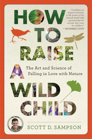 How To Raise A Wild Child (The Art and Science of Falling in Love with Nature) by Scott D. Sampson, 9780544705296