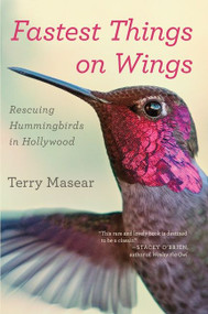 Fastest Things On Wings (Rescuing Hummingbirds in Hollywood) by Terry Masear, 9780544705371