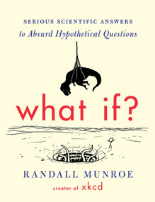 What If? (Serious Scientific Answers to Absurd Hypothetical Questions) by Randall Munroe, 9780544272996
