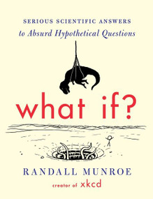 What If? (Serious Scientific Answers to Absurd Hypothetical Questions) by Randall Munroe, 9780544272996