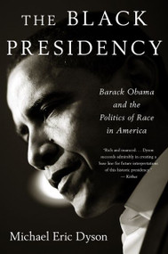 The Black Presidency (Barack Obama and the Politics of Race in America) by Michael Eric Dyson, 9780544811805