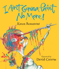 I Ain't Gonna Paint No More! by Karen Beaumont, David Catrow, 9780152024888