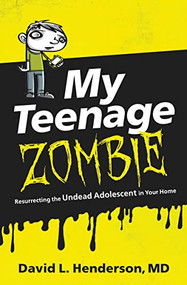 My Teenage Zombie (Resurrecting the Undead Adolescent in Your Home) by David L. Henderson, 9780718031244