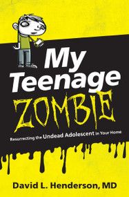 My Teenage Zombie (Resurrecting the Undead Adolescent in Your Home) by David L. Henderson, 9780718031244