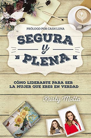 Segura y plena (Cómo liderarte para ser la mujer que eres en verdad) (Spanish Edition) by Kristy Motta, 9780829767650