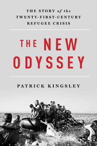 The New Odyssey (The Story of the Twenty-First Century Refugee Crisis) by Patrick Kingsley, 9781631492556