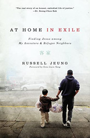 At Home in Exile (Finding Jesus among My Ancestors and Refugee Neighbors) by Russell Jeung, Gene Luen Yang, 9780310527831