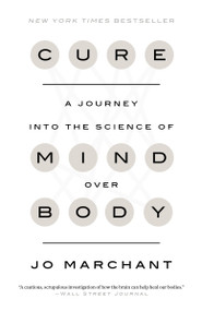 Cure (A Journey into the Science of Mind Over Body) by Jo Marchant, 9780385348171