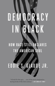 Democracy in Black (How Race Still Enslaves the American Soul) by Eddie S. Glaude Jr., 9780804137430